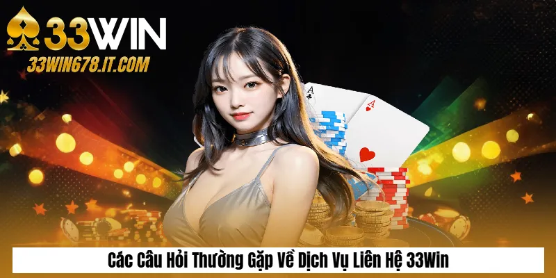 Liên Hệ 33Win 3 Các Câu Hỏi Thường Gặp Về Dịch Vụ Liên Hệ 33Win