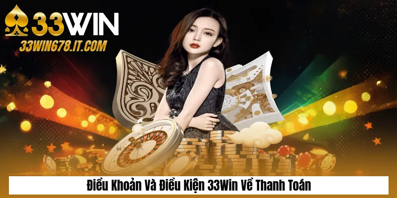 Điều Khoản Và Điều Kiện 3 Điều Khoản Và Điều Kiện 33Win Về Thanh Toán