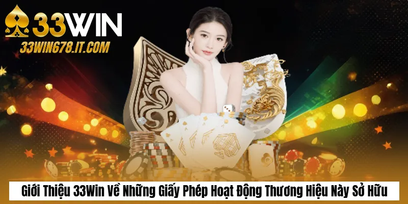 Giới Thiệu 33Win 3 Giới Thiệu 33Win Về Những Giấy Phép Hoạt Động Thương Hiệu Này Sở Hữu