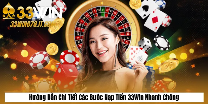 Tải App 33Win APK/iOS Mới Nhất – Hướng Dẫn Chi Tiết 5 Hướng Dẫn Chi Tiết Các Bước Nạp Tiền 33Win Nhanh Chóng
