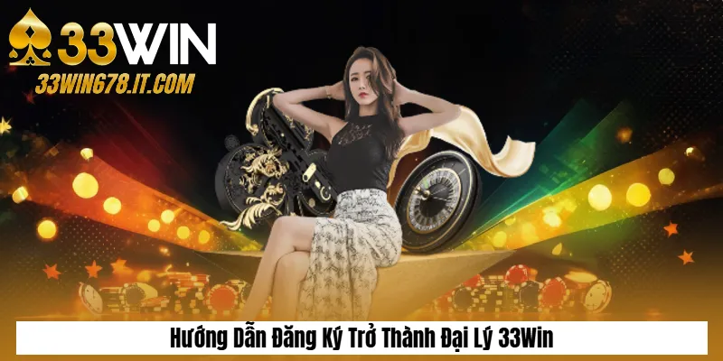 Đại Lý 33Win 2 Hướng Dẫn Đăng Ký Trở Thành Đại Lý 33Win
