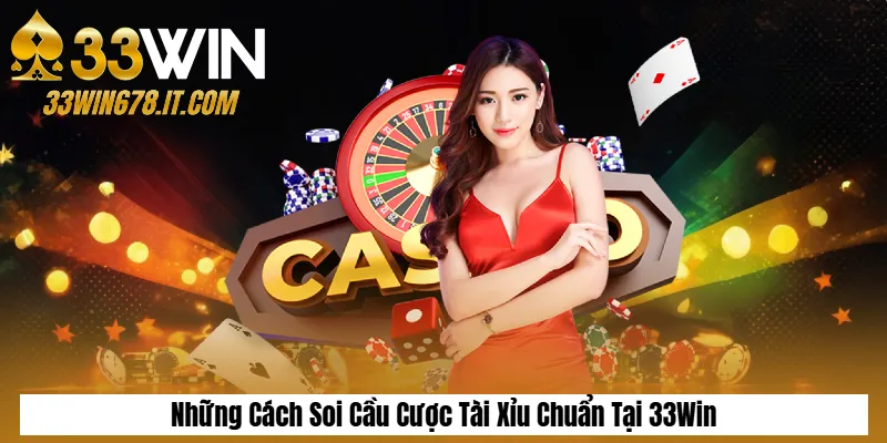 Soi Cầu Baccarat Chuẩn Xác: Cách Bắt Cầu Dễ Thắng 4 Những Cách Soi Cầu Cược Tài Xỉu Chuẩn Tại 33Win