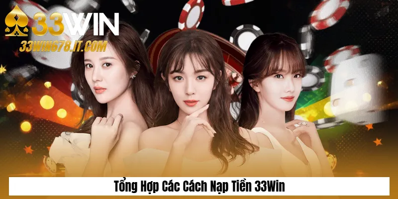 Tải App 33Win APK/iOS Mới Nhất – Hướng Dẫn Chi Tiết 4 Tổng Hợp Các Cách Nạp Tiền 33Win